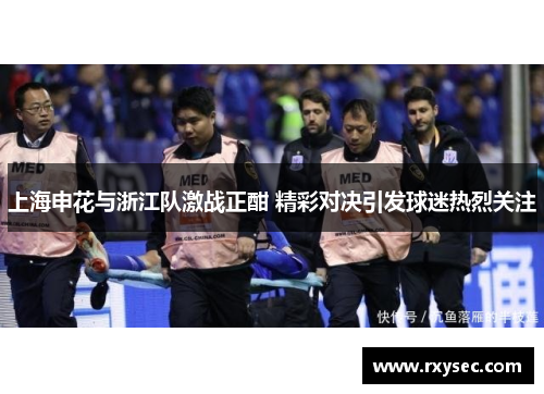 上海申花与浙江队激战正酣 精彩对决引发球迷热烈关注