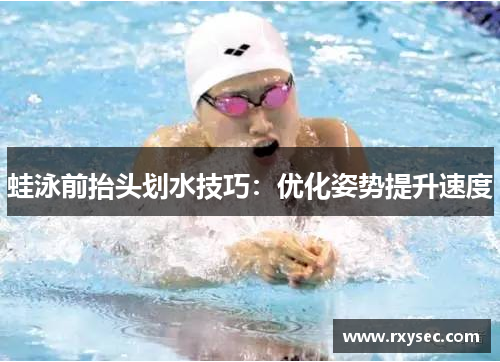 蛙泳前抬头划水技巧：优化姿势提升速度